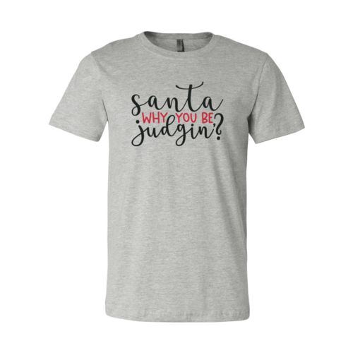 Santa Why You Be Judgin Shirt