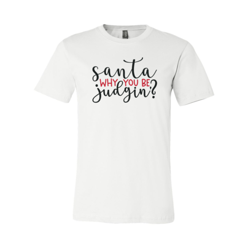 Santa Why You Be Judgin Shirt
