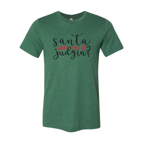 Santa Why You Be Judgin Shirt