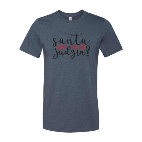 Santa Why You Be Judgin Shirt