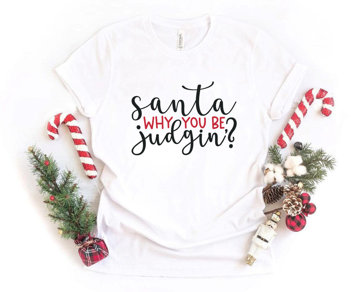 Santa Why You Be Judgin Shirt